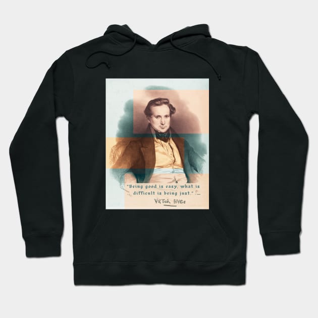 Victor Hugo portrait and  quote: Being good is easy, what is difficult is being just. Hoodie by artbleed